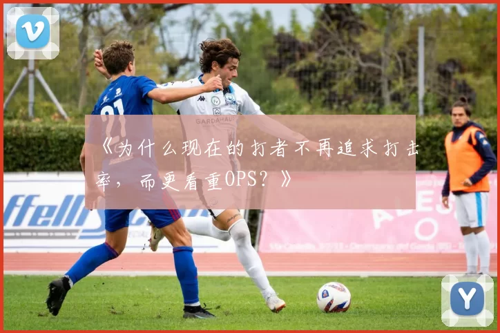 《为什么现在的打者不再追求打击率，而更看重OPS？》