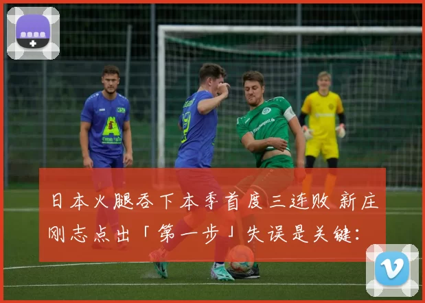 日本火腿吞下本季首度三连败 新庄刚志点出「第一步」失误是关键：还有很长一段路要走｜日职