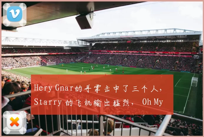 Hery Gnar的手掌击中了三个人， Starry 的飞机输出猛烈， Oh My God 轻松击败了 Ultra Prime 。