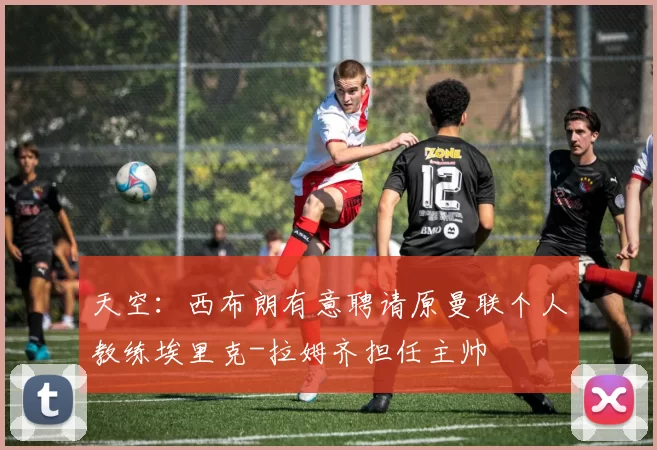 天空：西布朗有意聘请原曼联个人教练埃里克-拉姆齐担任主帅