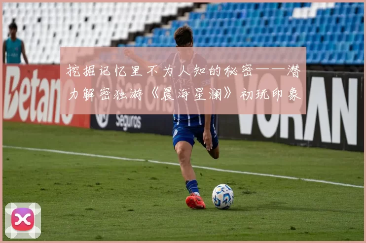 挖掘记忆里不为人知的秘密——潜力解密独游《晨海星澜》初玩印象