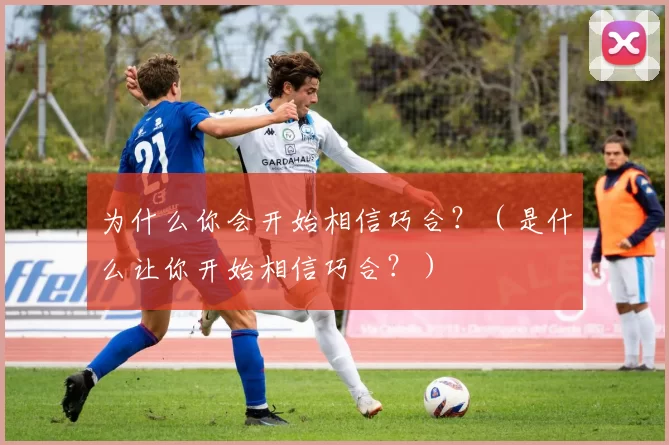 为什么你会开始相信巧合？（是什么让你开始相信巧合？）