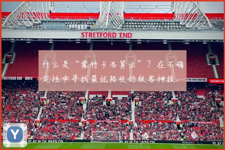 什么是“蒙特卡洛算法”？在不确定性中寻找最优路径的极客神技。（蒙特卡洛方法揭秘：在不确定性中逼近最优解的硬核技巧）
