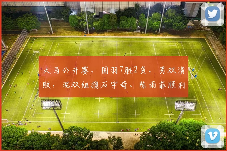 大马公开赛，国羽7胜2负，男双溃败，混双组携石宇奇、陈雨菲顺利过关